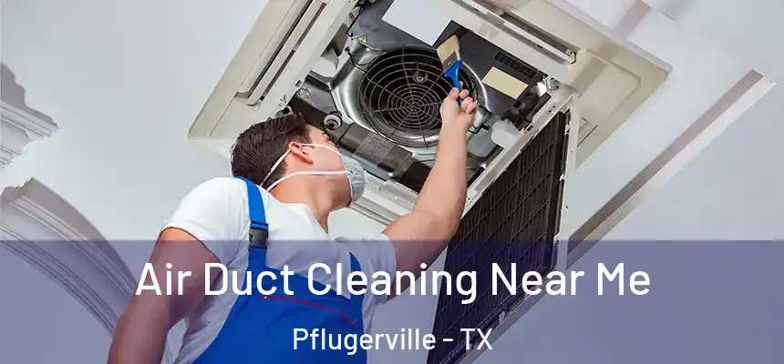 Air Duct Cleaning Near Me Pflugerville - TX