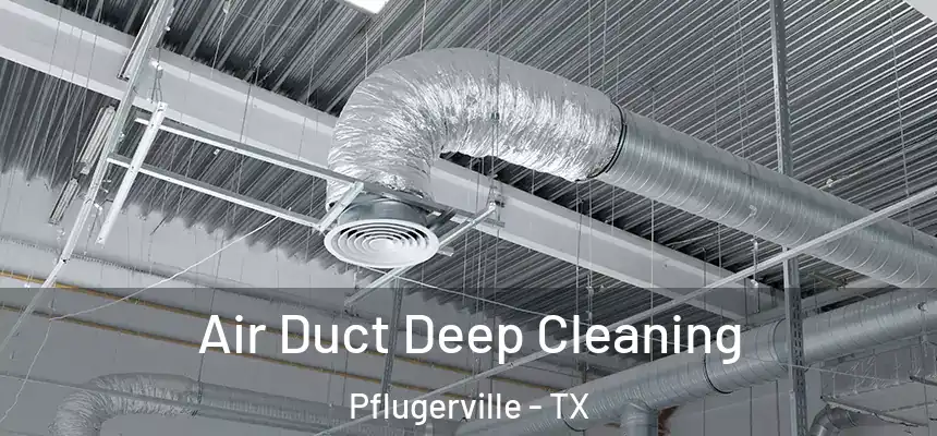 Air Duct Deep Cleaning Pflugerville - TX