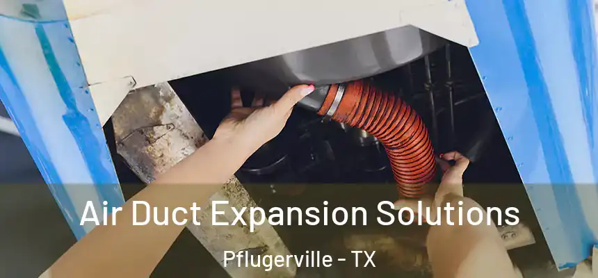  Air Duct Expansion Solutions Pflugerville - TX