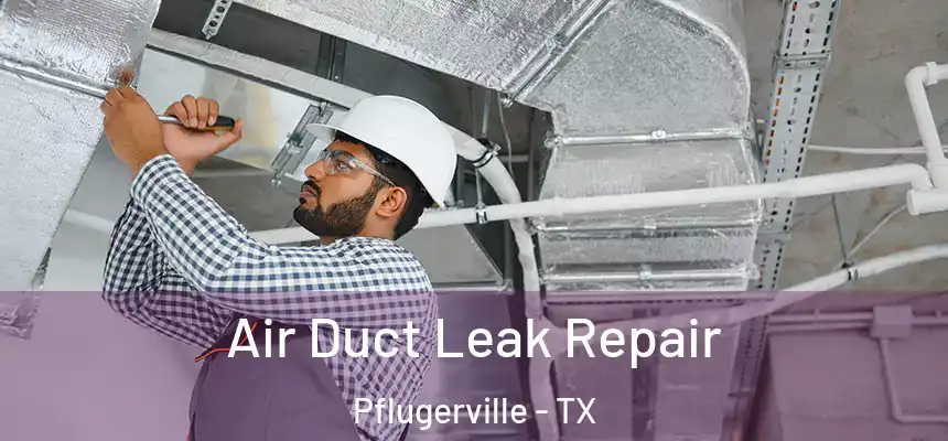 Air Duct Leak Repair Pflugerville - TX