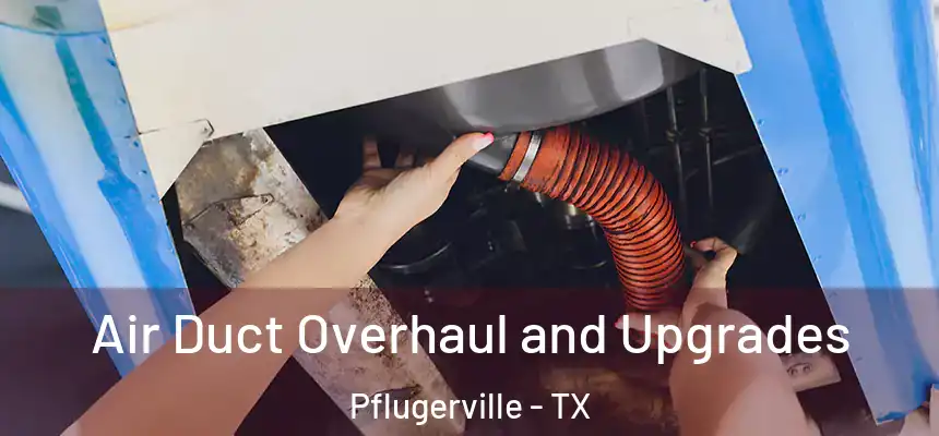 Air Duct Overhaul and Upgrades Pflugerville - TX