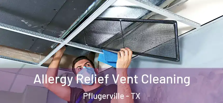 Allergy Relief Vent Cleaning Pflugerville - TX