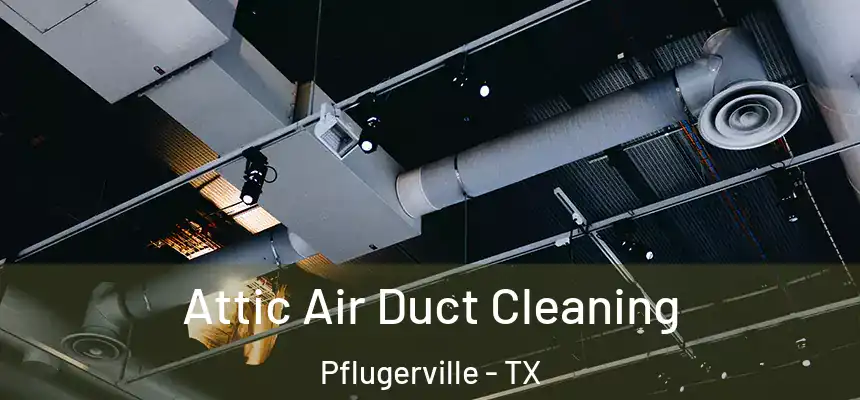Attic Air Duct Cleaning Pflugerville - TX