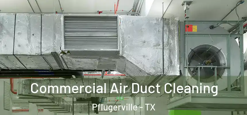  Commercial Air Duct Cleaning Pflugerville - TX