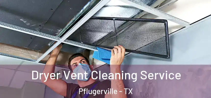 Dryer Vent Cleaning Service Pflugerville - TX