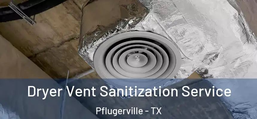Dryer Vent Sanitization Service Pflugerville - TX