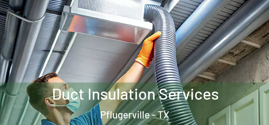 Duct Insulation Services Pflugerville - TX