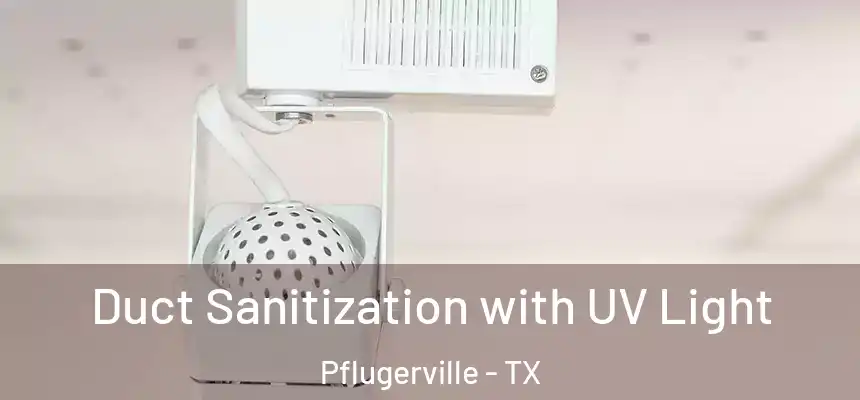 Duct Sanitization with UV Light Pflugerville - TX
