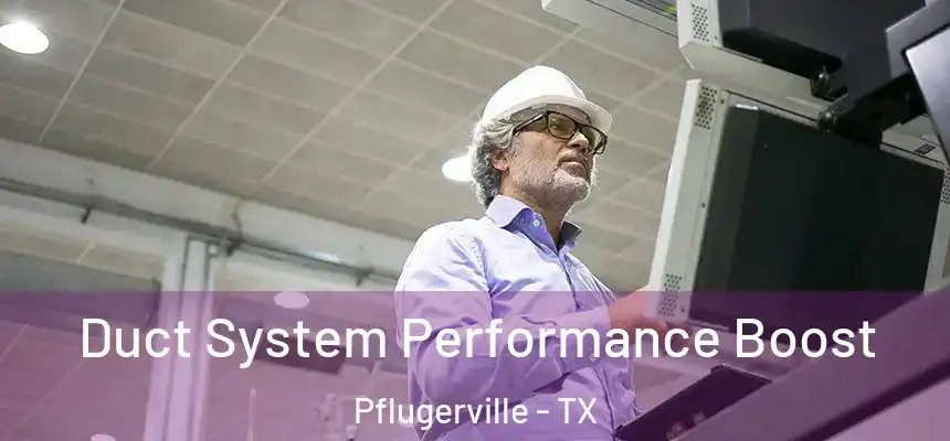 Duct System Performance Boost Pflugerville - TX