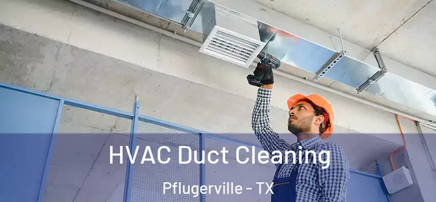 HVAC Duct Cleaning Pflugerville - TX