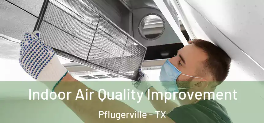  Indoor Air Quality Improvement Pflugerville - TX
