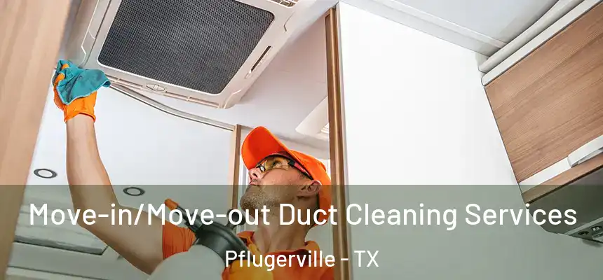  Move-in/Move-out Duct Cleaning Services Pflugerville - TX