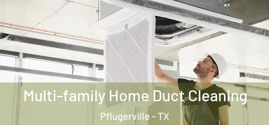 Multi-family Home Duct Cleaning Pflugerville - TX