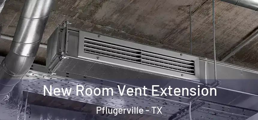  New Room Vent Extension Pflugerville - TX