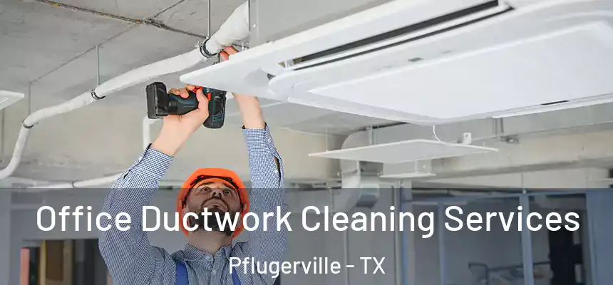 Office Ductwork Cleaning Services Pflugerville - TX