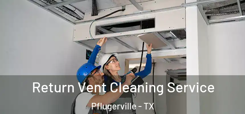  Return Vent Cleaning Service Pflugerville - TX