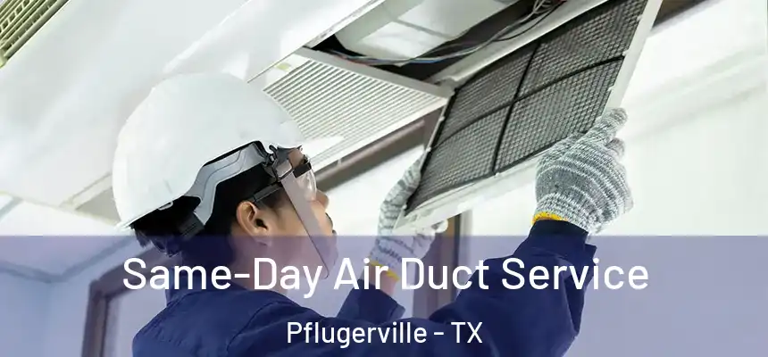 Same-Day Air Duct Service Pflugerville - TX