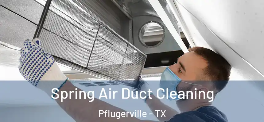 Spring Air Duct Cleaning Pflugerville - TX