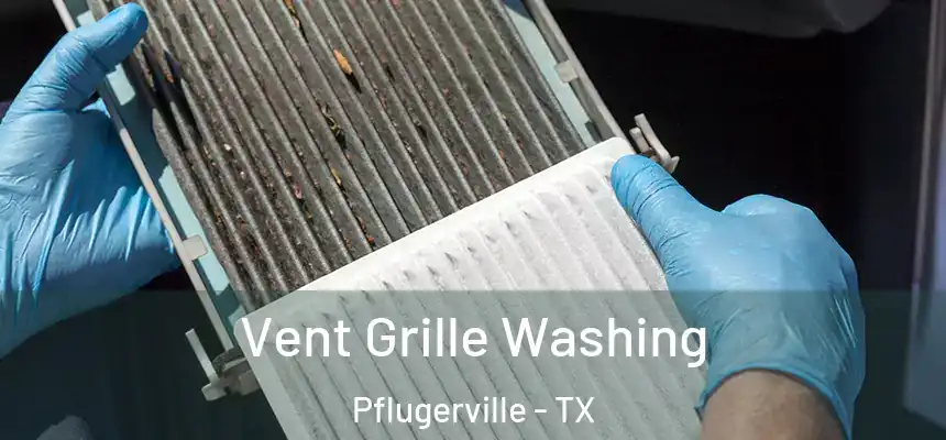 Vent Grille Washing Pflugerville - TX