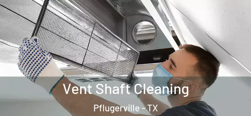 Vent Shaft Cleaning Pflugerville - TX