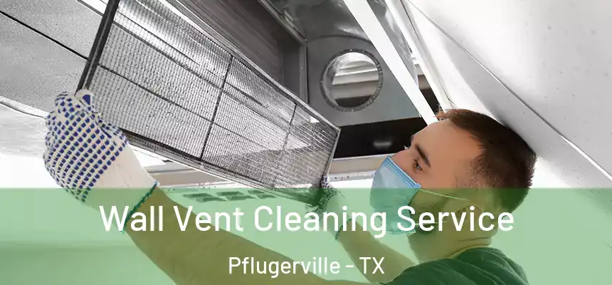 Wall Vent Cleaning Service Pflugerville - TX
